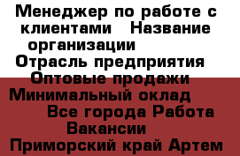 Менеджер по работе с клиентами › Название организации ­ Ulmart › Отрасль предприятия ­ Оптовые продажи › Минимальный оклад ­ 40 000 - Все города Работа » Вакансии   . Приморский край,Артем г.